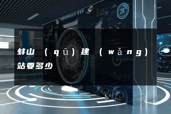 蚌山區(qū)建網(wǎng)站要多少錢