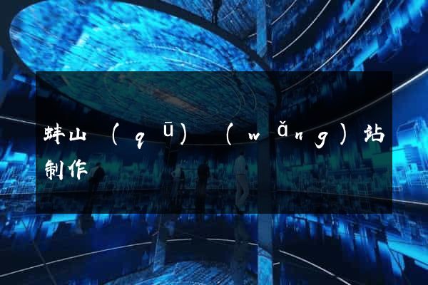 蚌山區(qū)網(wǎng)站制作報價