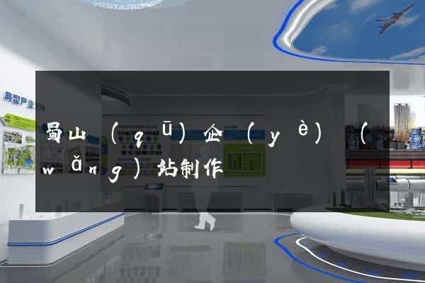 蜀山區(qū)企業(yè)網(wǎng)站制作