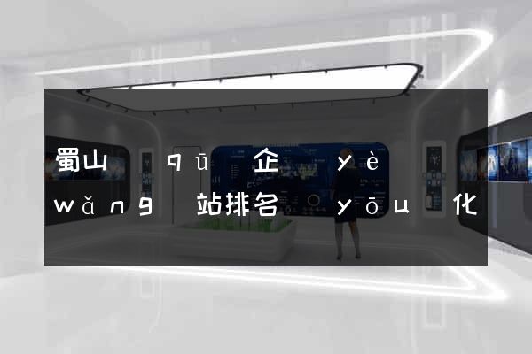 蜀山區(qū)企業(yè)網(wǎng)站排名優(yōu)化