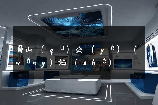 蜀山區(qū)企業(yè)網(wǎng)站設(shè)計
