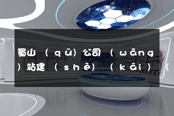 蜀山區(qū)公司網(wǎng)站建設(shè)開(kāi)發(fā)