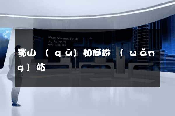 蜀山區(qū)如何做網(wǎng)站