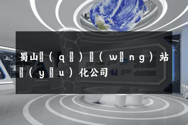 蜀山區(qū)網(wǎng)站優(yōu)化公司