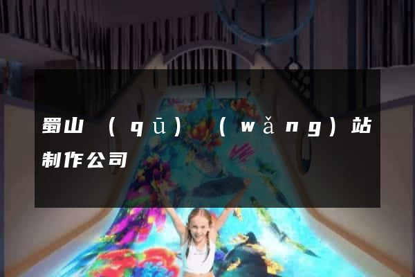蜀山區(qū)網(wǎng)站制作公司