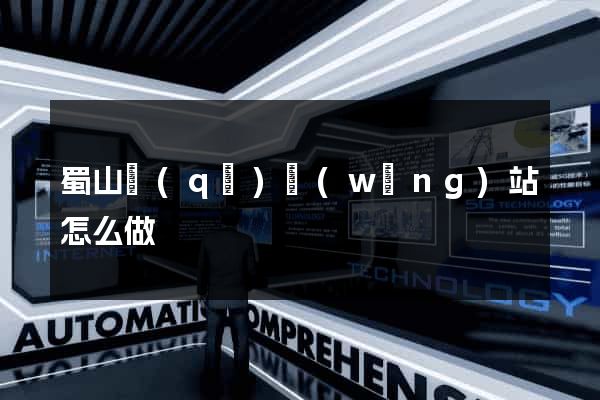 蜀山區(qū)網(wǎng)站怎么做
