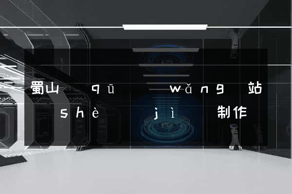 蜀山區(qū)網(wǎng)站設(shè)計(jì)與制作