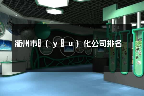 衢州市優(yōu)化公司排名