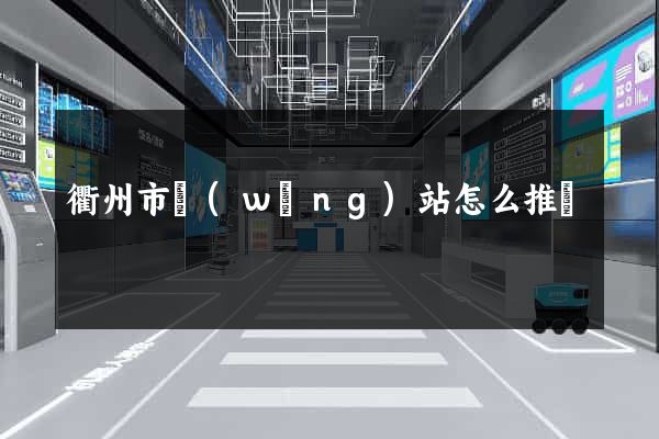 衢州市網(wǎng)站怎么推廣