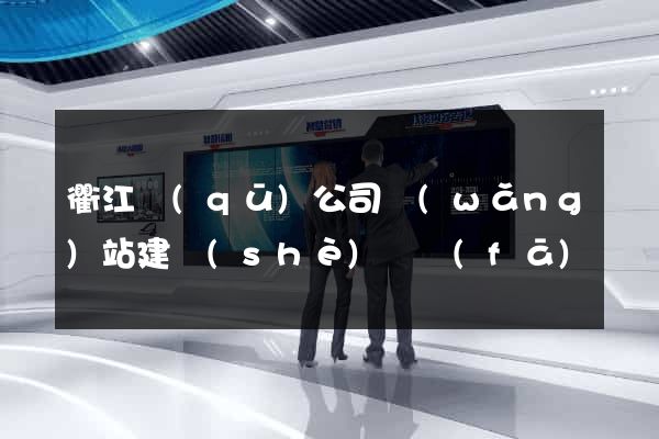 衢江區(qū)公司網(wǎng)站建設(shè)開發(fā)