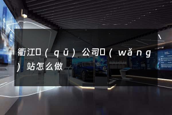 衢江區(qū)公司網(wǎng)站怎么做