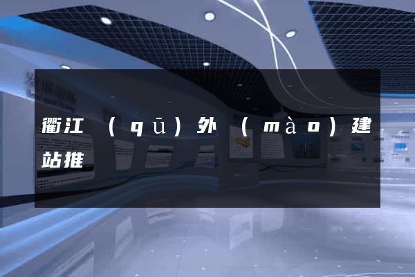 衢江區(qū)外貿(mào)建站推廣