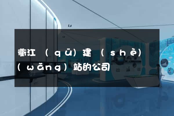 衢江區(qū)建設(shè)網(wǎng)站的公司