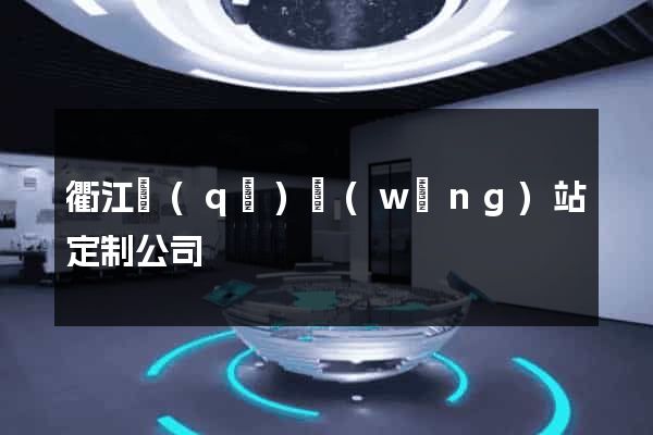 衢江區(qū)網(wǎng)站定制公司