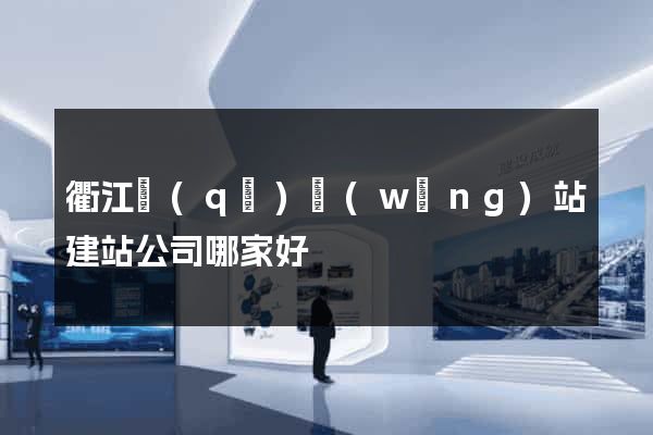 衢江區(qū)網(wǎng)站建站公司哪家好