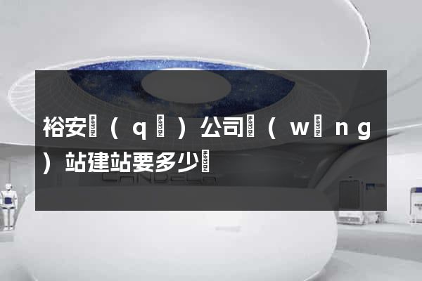 裕安區(qū)公司網(wǎng)站建站要多少錢