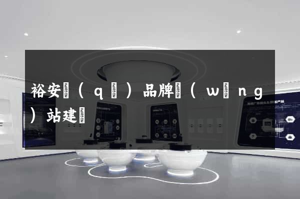 裕安區(qū)品牌網(wǎng)站建設