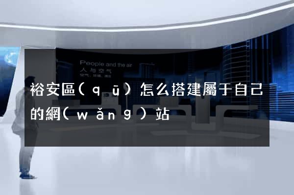 裕安區(qū)怎么搭建屬于自己的網(wǎng)站