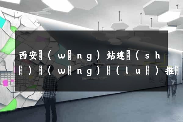 西安網(wǎng)站建設(shè)網(wǎng)絡(luò)推廣