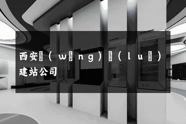 西安網(wǎng)絡(luò)建站公司