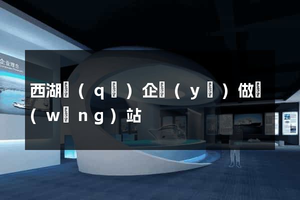 西湖區(qū)企業(yè)做網(wǎng)站