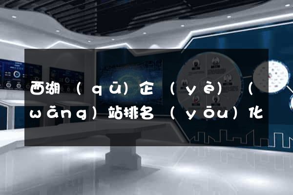 西湖區(qū)企業(yè)網(wǎng)站排名優(yōu)化