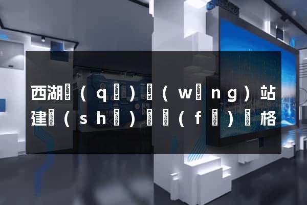 西湖區(qū)網(wǎng)站建設(shè)開發(fā)價格