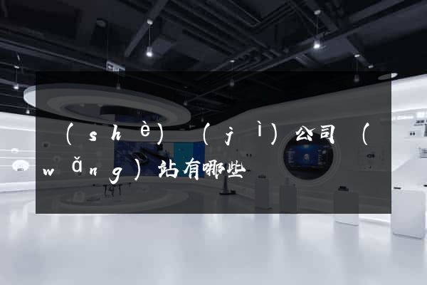 設(shè)計(jì)公司網(wǎng)站有哪些