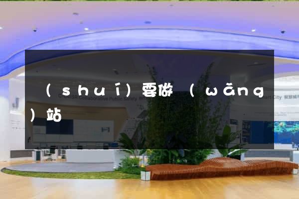 誰(shuí)要做網(wǎng)站