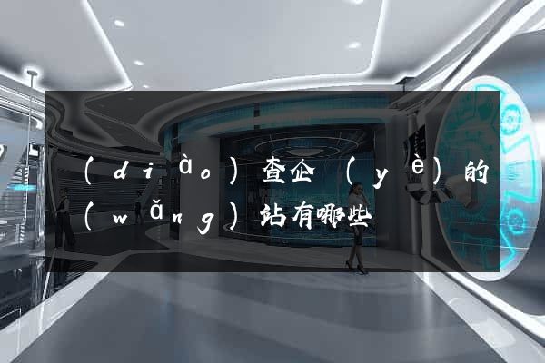 調(diào)查企業(yè)的網(wǎng)站有哪些