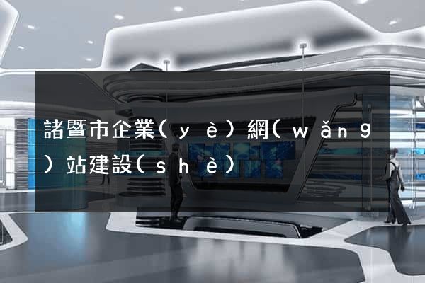 諸暨市企業(yè)網(wǎng)站建設(shè)