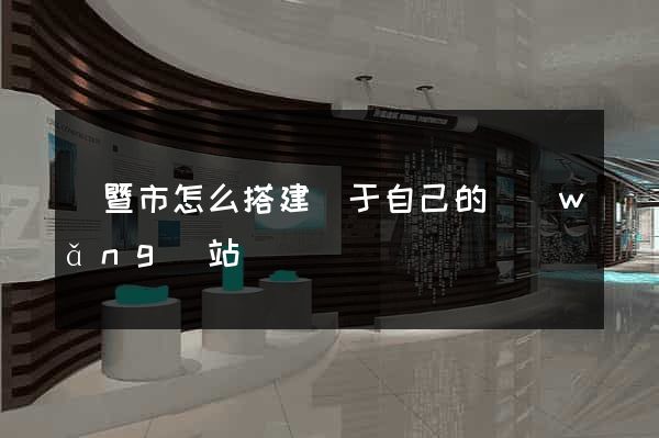 諸暨市怎么搭建屬于自己的網(wǎng)站