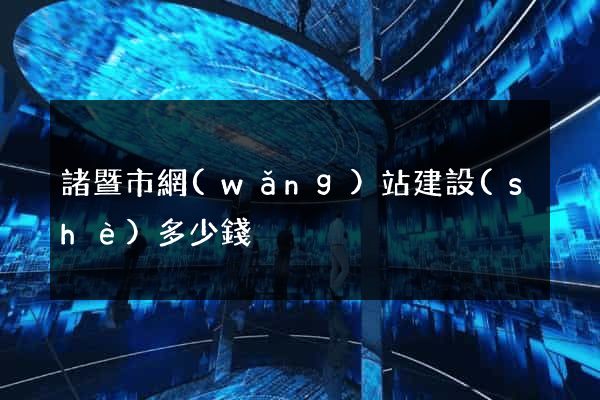 諸暨市網(wǎng)站建設(shè)多少錢