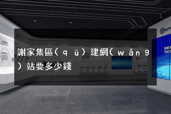 謝家集區(qū)建網(wǎng)站要多少錢