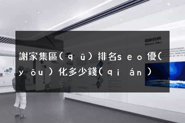 謝家集區(qū)排名seo優(yōu)化多少錢(qián)