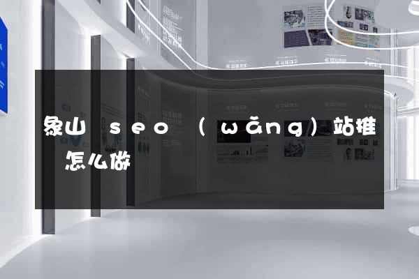 象山縣seo網(wǎng)站推廣怎么做