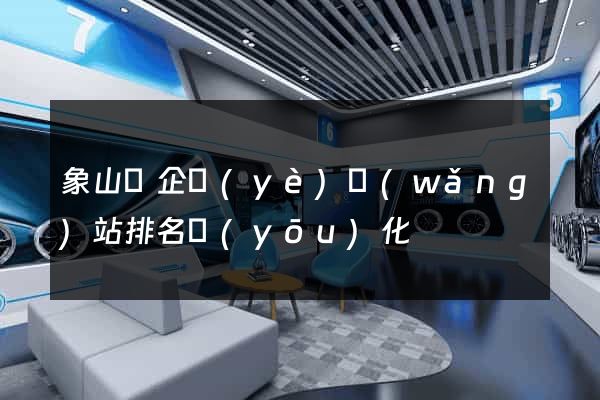 象山縣企業(yè)網(wǎng)站排名優(yōu)化
