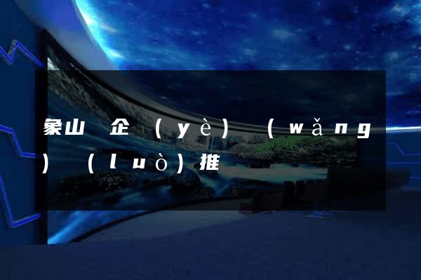 象山縣企業(yè)網(wǎng)絡(luò)推廣