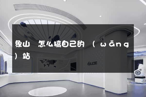 象山縣怎么搞自己的網(wǎng)站