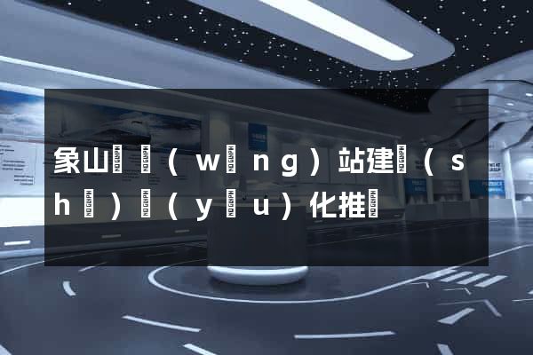 象山縣網(wǎng)站建設(shè)優(yōu)化推廣