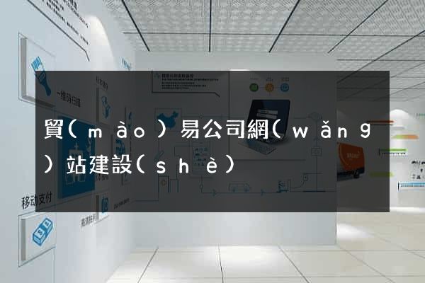 貿(mào)易公司網(wǎng)站建設(shè)