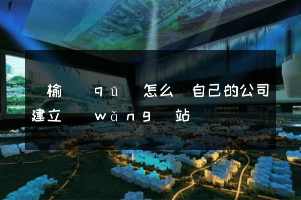 贛榆區(qū)怎么給自己的公司建立網(wǎng)站