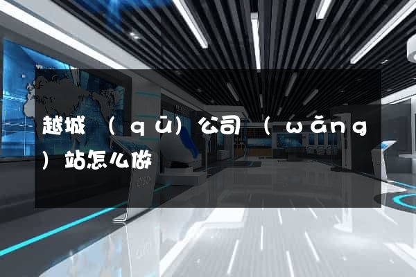 越城區(qū)公司網(wǎng)站怎么做