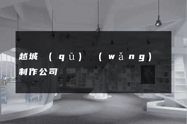 越城區(qū)網(wǎng)頁制作公司