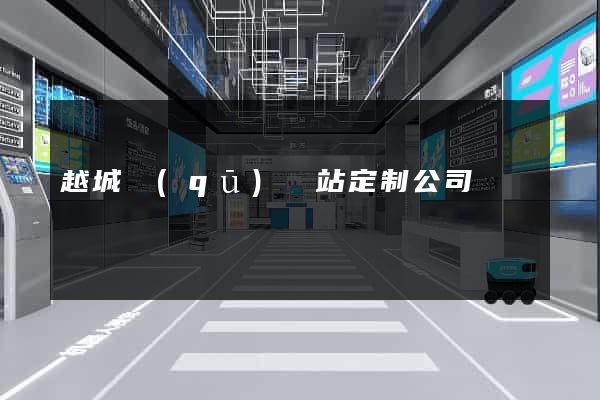 越城區(qū)網站定制公司