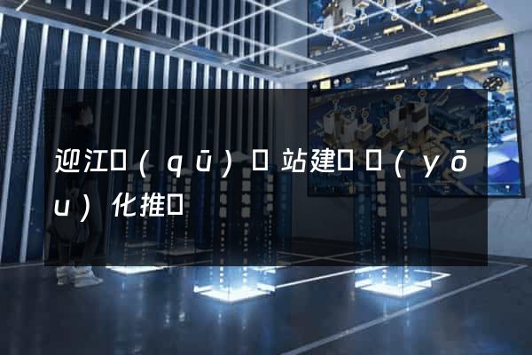 迎江區(qū)網站建設優(yōu)化推廣