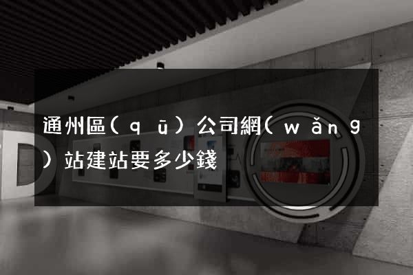 通州區(qū)公司網(wǎng)站建站要多少錢