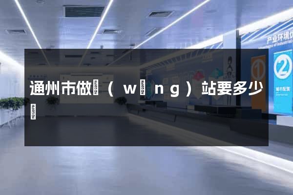 通州市做網(wǎng)站要多少錢