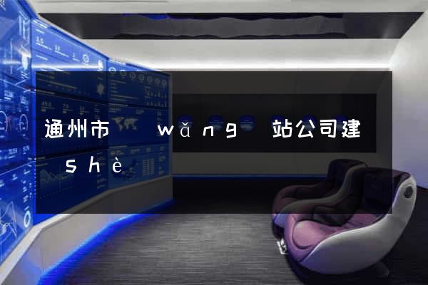 通州市網(wǎng)站公司建設(shè)