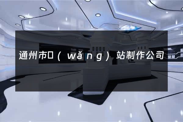 通州市網(wǎng)站制作公司